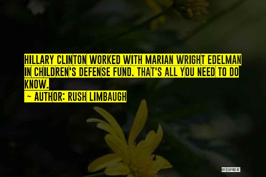 Rush Limbaugh Quotes: Hillary Clinton Worked With Marian Wright Edelman In Children's Defense Fund. That's All You Need To Do Know.