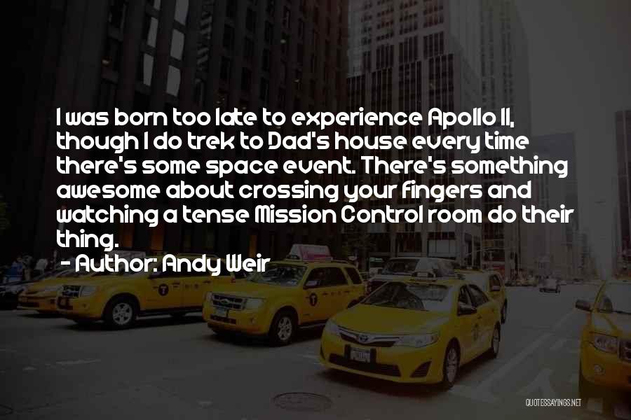 Andy Weir Quotes: I Was Born Too Late To Experience Apollo 11, Though I Do Trek To Dad's House Every Time There's Some