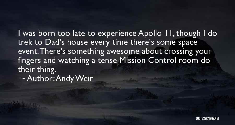 Andy Weir Quotes: I Was Born Too Late To Experience Apollo 11, Though I Do Trek To Dad's House Every Time There's Some