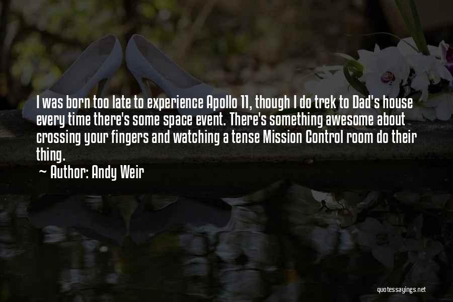 Andy Weir Quotes: I Was Born Too Late To Experience Apollo 11, Though I Do Trek To Dad's House Every Time There's Some