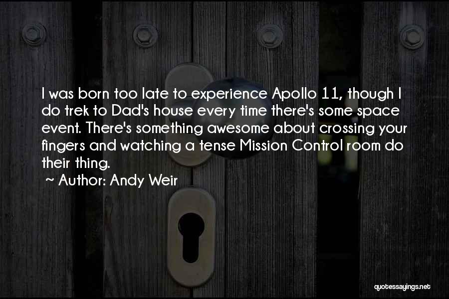 Andy Weir Quotes: I Was Born Too Late To Experience Apollo 11, Though I Do Trek To Dad's House Every Time There's Some