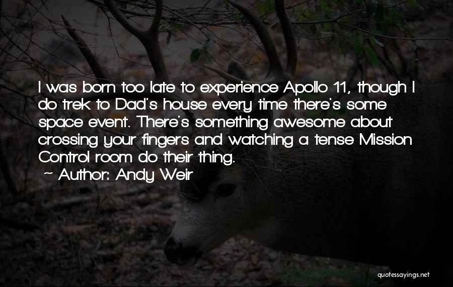 Andy Weir Quotes: I Was Born Too Late To Experience Apollo 11, Though I Do Trek To Dad's House Every Time There's Some