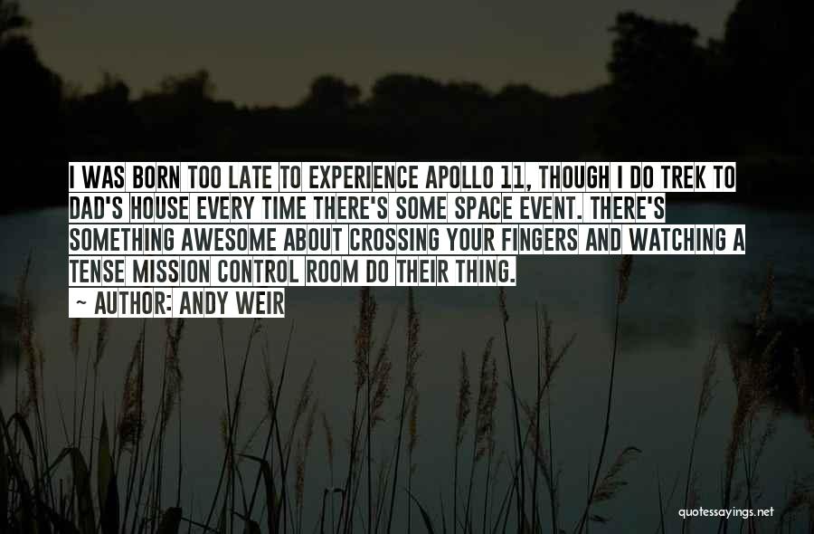 Andy Weir Quotes: I Was Born Too Late To Experience Apollo 11, Though I Do Trek To Dad's House Every Time There's Some