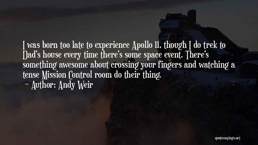 Andy Weir Quotes: I Was Born Too Late To Experience Apollo 11, Though I Do Trek To Dad's House Every Time There's Some