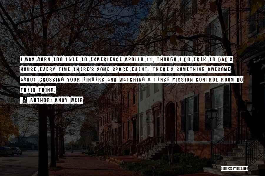 Andy Weir Quotes: I Was Born Too Late To Experience Apollo 11, Though I Do Trek To Dad's House Every Time There's Some