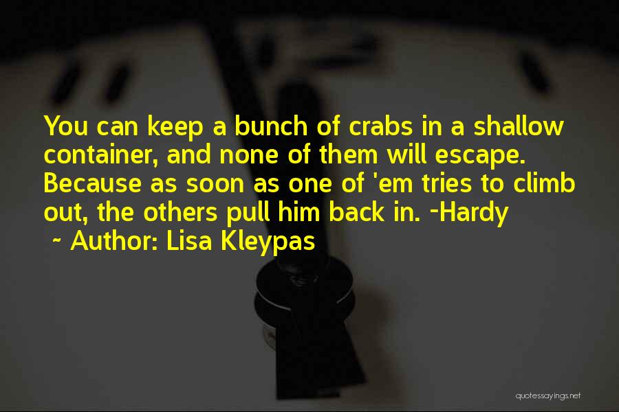 Lisa Kleypas Quotes: You Can Keep A Bunch Of Crabs In A Shallow Container, And None Of Them Will Escape. Because As Soon