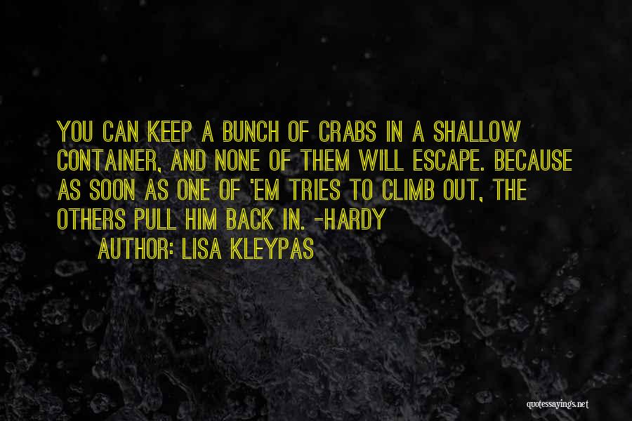 Lisa Kleypas Quotes: You Can Keep A Bunch Of Crabs In A Shallow Container, And None Of Them Will Escape. Because As Soon