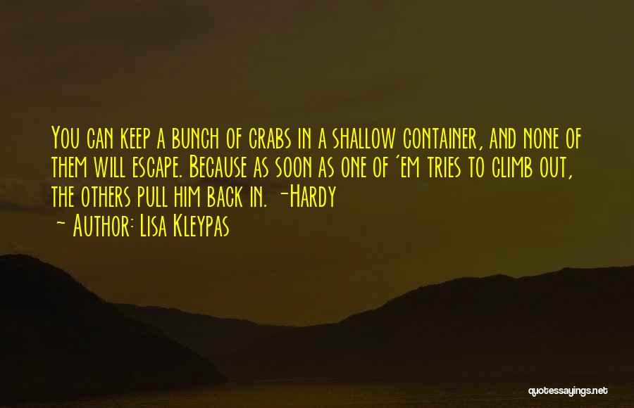 Lisa Kleypas Quotes: You Can Keep A Bunch Of Crabs In A Shallow Container, And None Of Them Will Escape. Because As Soon