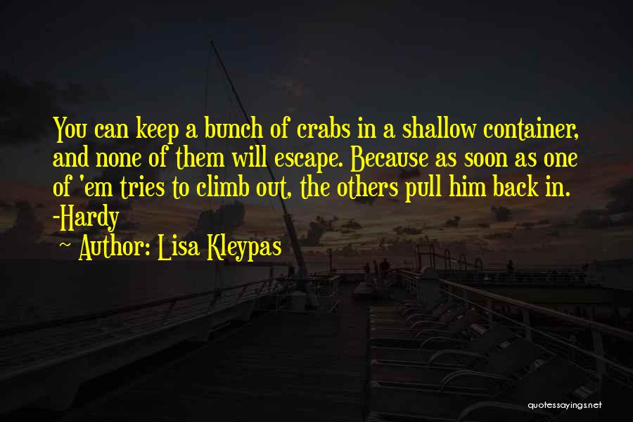 Lisa Kleypas Quotes: You Can Keep A Bunch Of Crabs In A Shallow Container, And None Of Them Will Escape. Because As Soon