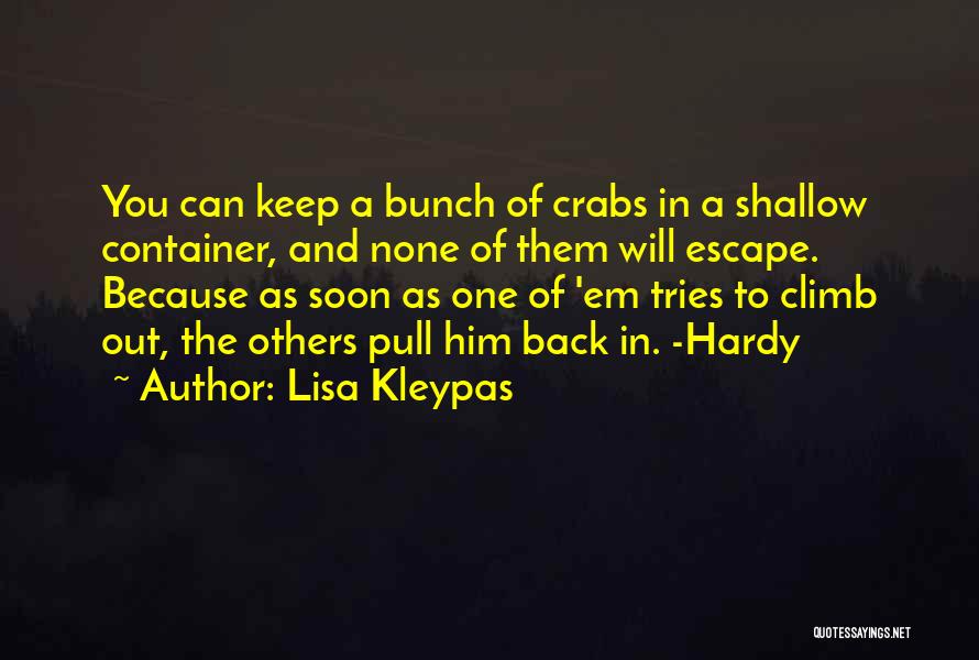 Lisa Kleypas Quotes: You Can Keep A Bunch Of Crabs In A Shallow Container, And None Of Them Will Escape. Because As Soon
