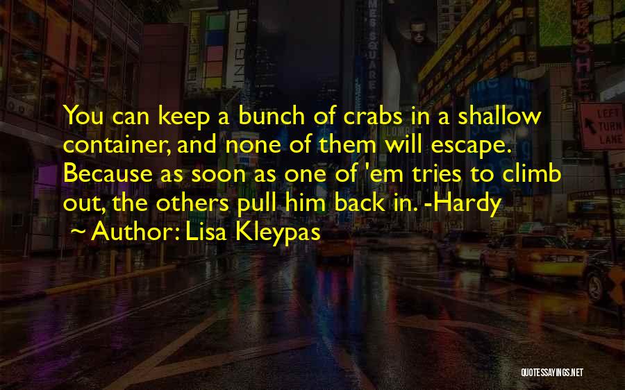 Lisa Kleypas Quotes: You Can Keep A Bunch Of Crabs In A Shallow Container, And None Of Them Will Escape. Because As Soon