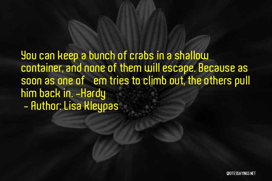 Lisa Kleypas Quotes: You Can Keep A Bunch Of Crabs In A Shallow Container, And None Of Them Will Escape. Because As Soon