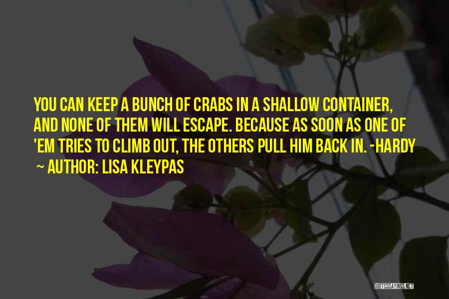 Lisa Kleypas Quotes: You Can Keep A Bunch Of Crabs In A Shallow Container, And None Of Them Will Escape. Because As Soon