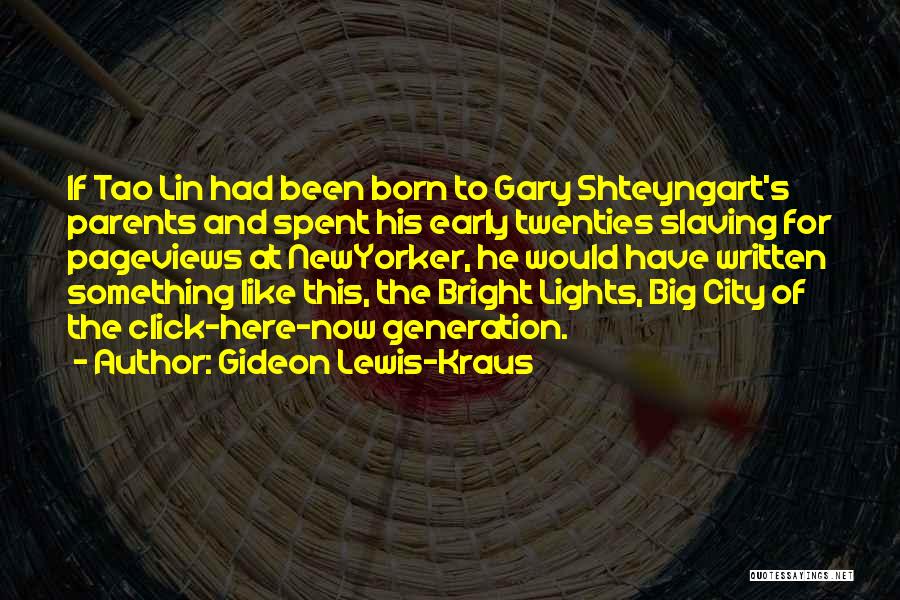 Gideon Lewis-Kraus Quotes: If Tao Lin Had Been Born To Gary Shteyngart's Parents And Spent His Early Twenties Slaving For Pageviews At Newyorker,