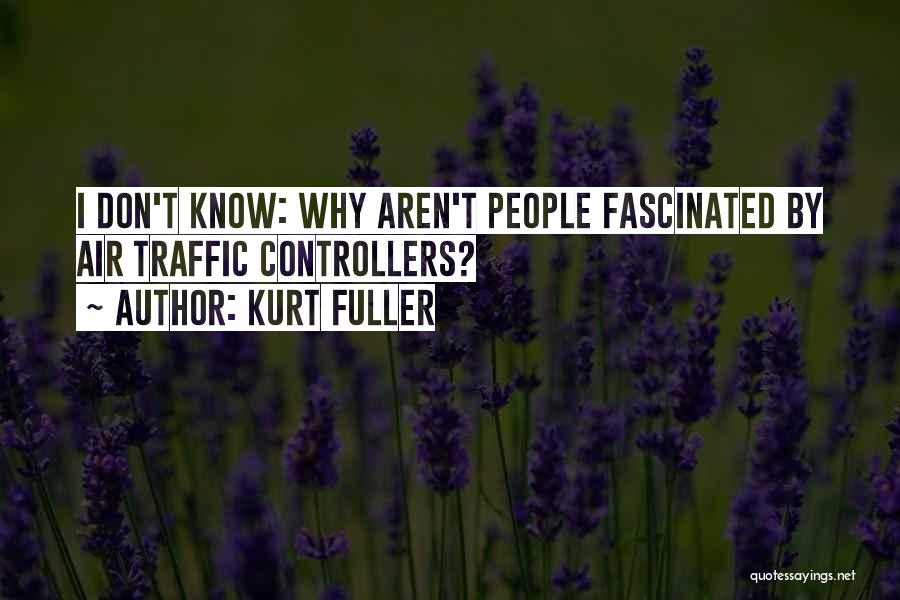 Kurt Fuller Quotes: I Don't Know: Why Aren't People Fascinated By Air Traffic Controllers?