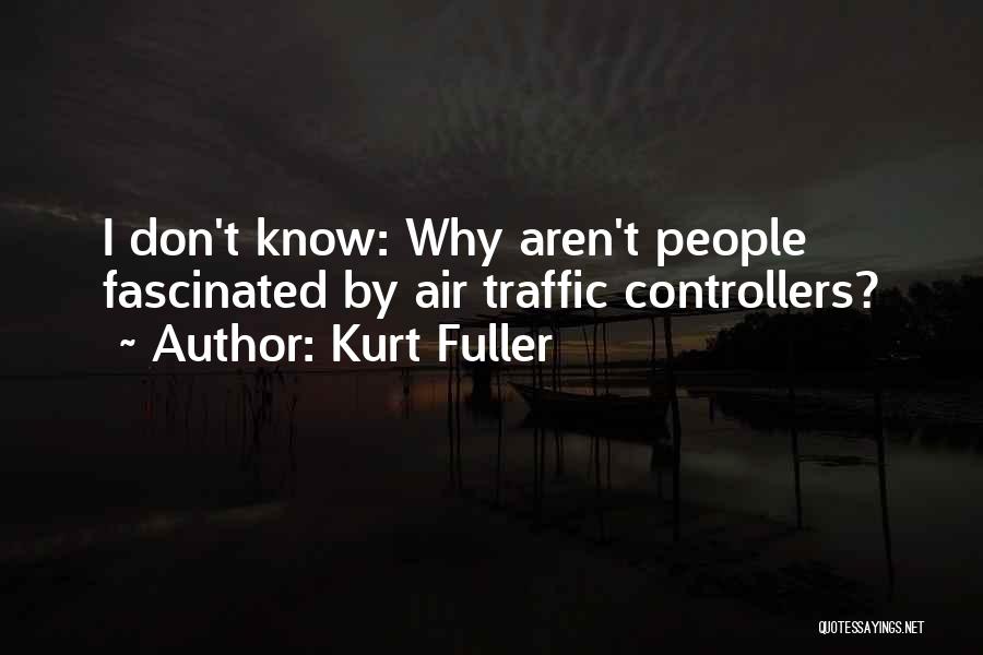 Kurt Fuller Quotes: I Don't Know: Why Aren't People Fascinated By Air Traffic Controllers?
