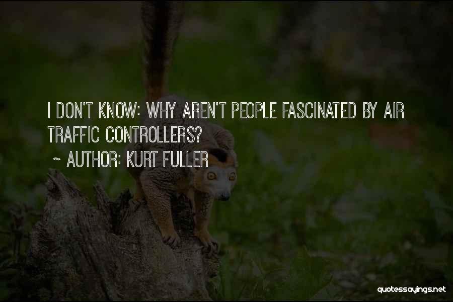 Kurt Fuller Quotes: I Don't Know: Why Aren't People Fascinated By Air Traffic Controllers?