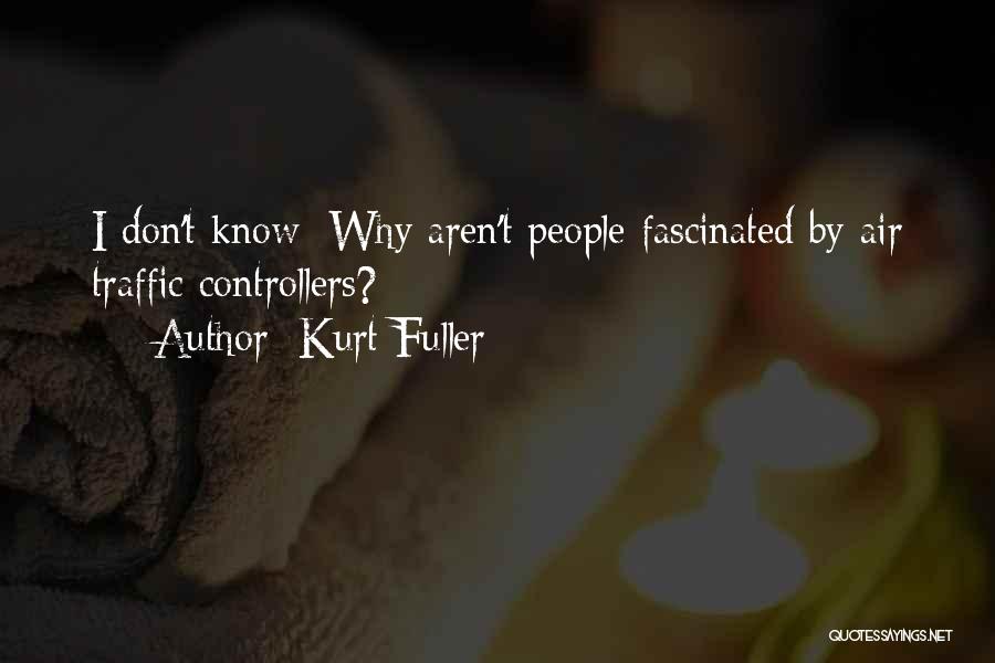 Kurt Fuller Quotes: I Don't Know: Why Aren't People Fascinated By Air Traffic Controllers?