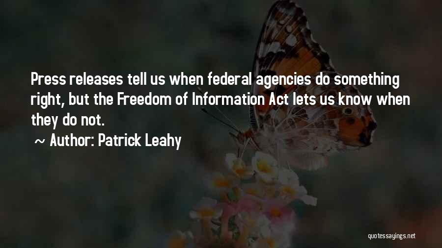 Patrick Leahy Quotes: Press Releases Tell Us When Federal Agencies Do Something Right, But The Freedom Of Information Act Lets Us Know When