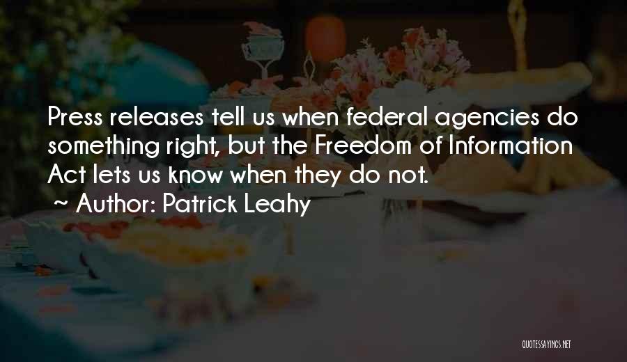 Patrick Leahy Quotes: Press Releases Tell Us When Federal Agencies Do Something Right, But The Freedom Of Information Act Lets Us Know When