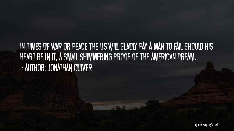 Jonathan Culver Quotes: In Times Of War Or Peace The Us Will Gladly Pay A Man To Fail Should His Heart Be In