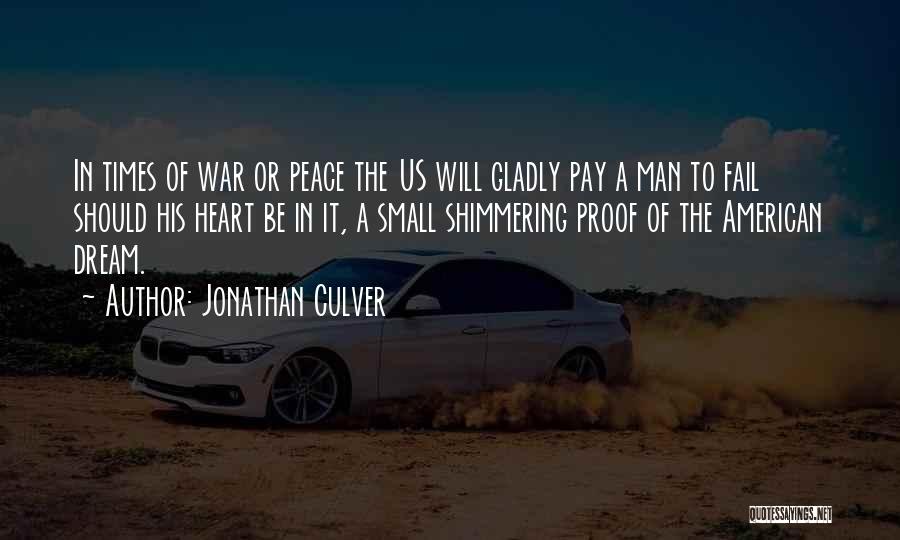 Jonathan Culver Quotes: In Times Of War Or Peace The Us Will Gladly Pay A Man To Fail Should His Heart Be In