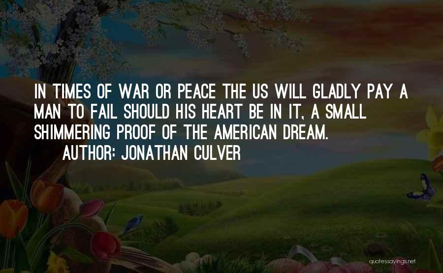 Jonathan Culver Quotes: In Times Of War Or Peace The Us Will Gladly Pay A Man To Fail Should His Heart Be In