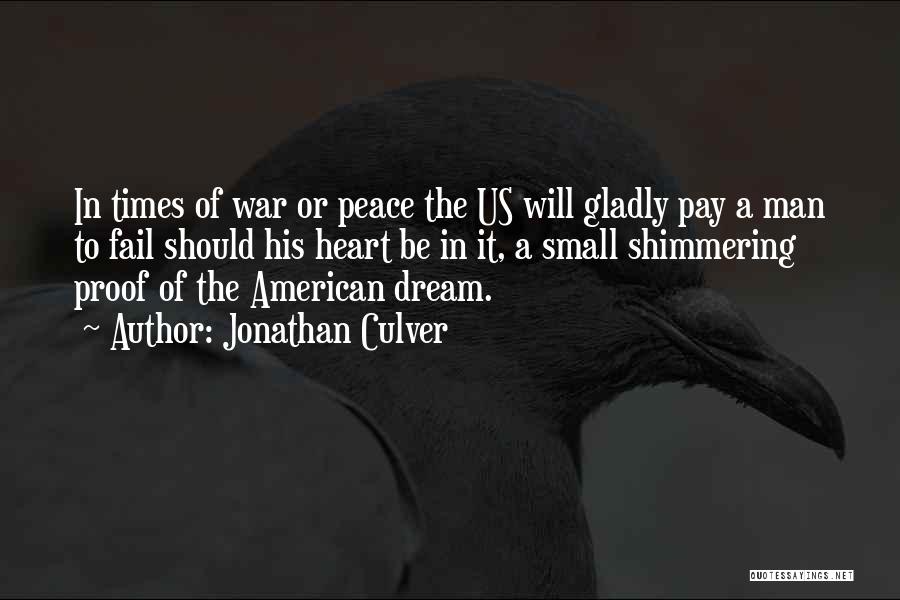 Jonathan Culver Quotes: In Times Of War Or Peace The Us Will Gladly Pay A Man To Fail Should His Heart Be In