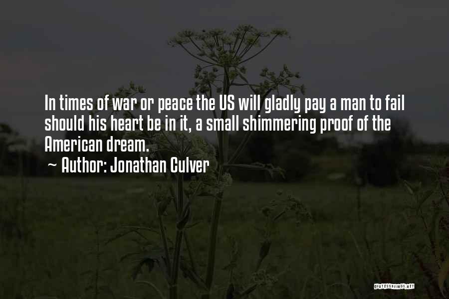 Jonathan Culver Quotes: In Times Of War Or Peace The Us Will Gladly Pay A Man To Fail Should His Heart Be In