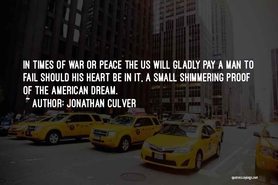 Jonathan Culver Quotes: In Times Of War Or Peace The Us Will Gladly Pay A Man To Fail Should His Heart Be In