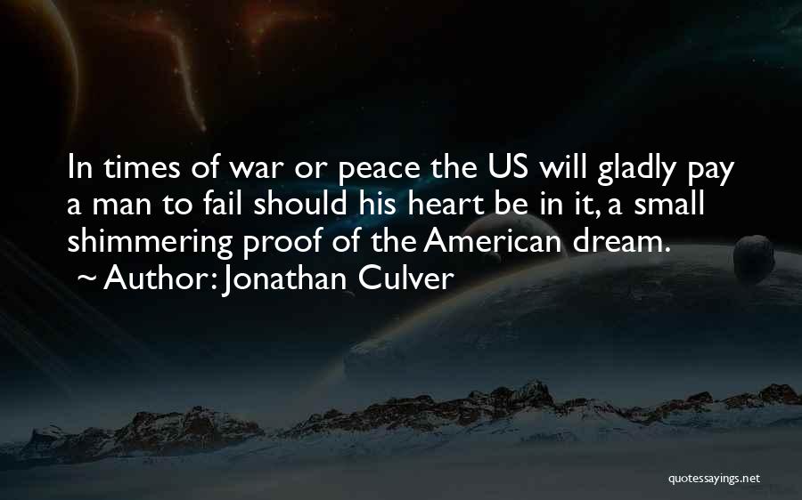 Jonathan Culver Quotes: In Times Of War Or Peace The Us Will Gladly Pay A Man To Fail Should His Heart Be In