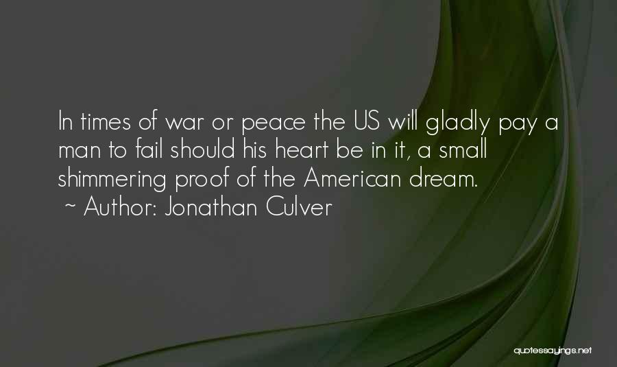 Jonathan Culver Quotes: In Times Of War Or Peace The Us Will Gladly Pay A Man To Fail Should His Heart Be In