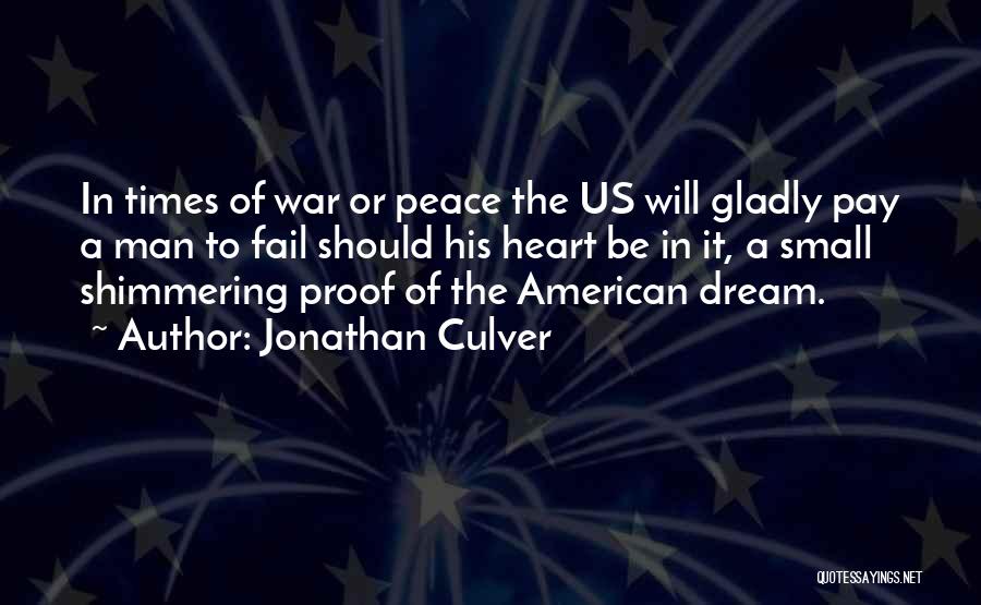 Jonathan Culver Quotes: In Times Of War Or Peace The Us Will Gladly Pay A Man To Fail Should His Heart Be In