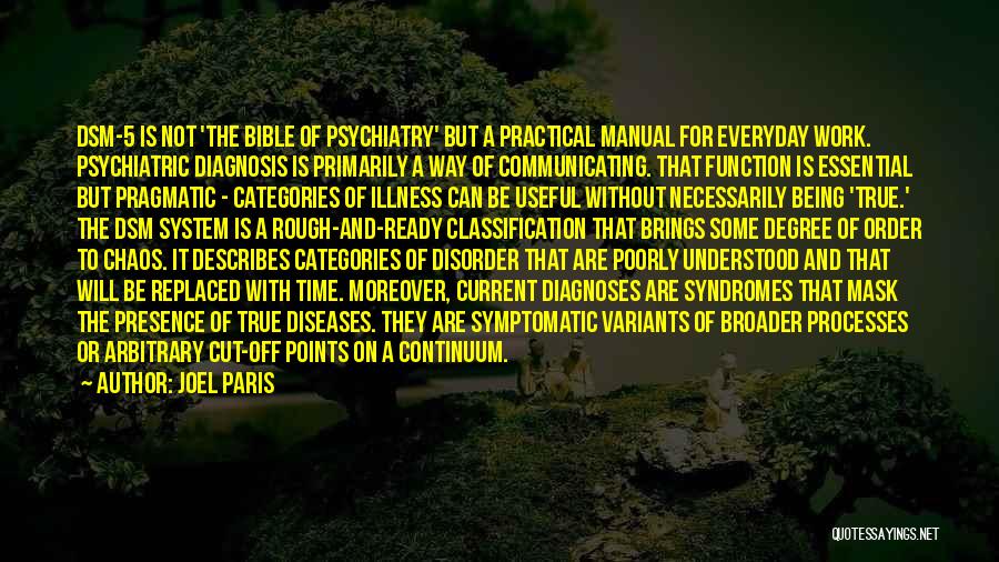 Joel Paris Quotes: Dsm-5 Is Not 'the Bible Of Psychiatry' But A Practical Manual For Everyday Work. Psychiatric Diagnosis Is Primarily A Way