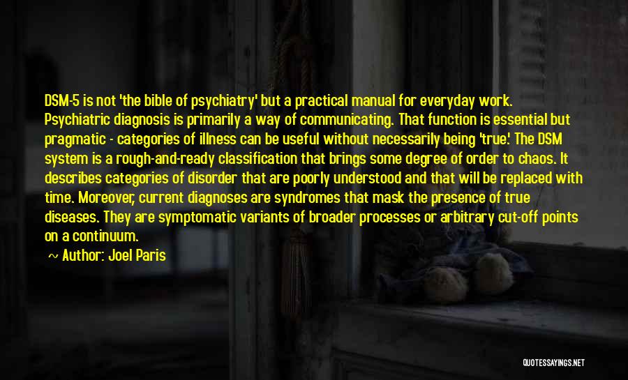 Joel Paris Quotes: Dsm-5 Is Not 'the Bible Of Psychiatry' But A Practical Manual For Everyday Work. Psychiatric Diagnosis Is Primarily A Way