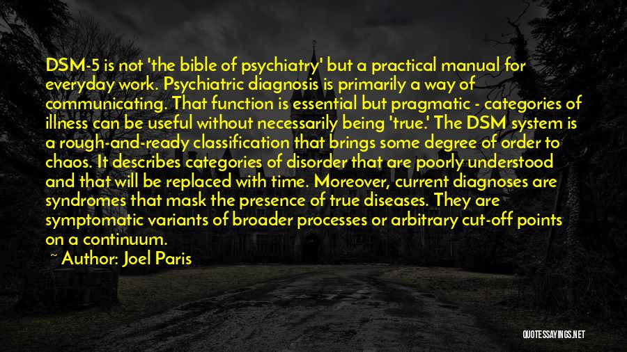 Joel Paris Quotes: Dsm-5 Is Not 'the Bible Of Psychiatry' But A Practical Manual For Everyday Work. Psychiatric Diagnosis Is Primarily A Way