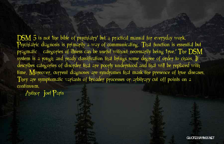 Joel Paris Quotes: Dsm-5 Is Not 'the Bible Of Psychiatry' But A Practical Manual For Everyday Work. Psychiatric Diagnosis Is Primarily A Way