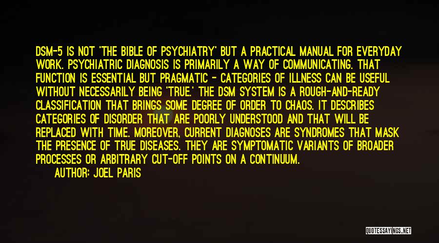 Joel Paris Quotes: Dsm-5 Is Not 'the Bible Of Psychiatry' But A Practical Manual For Everyday Work. Psychiatric Diagnosis Is Primarily A Way