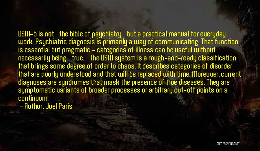 Joel Paris Quotes: Dsm-5 Is Not 'the Bible Of Psychiatry' But A Practical Manual For Everyday Work. Psychiatric Diagnosis Is Primarily A Way