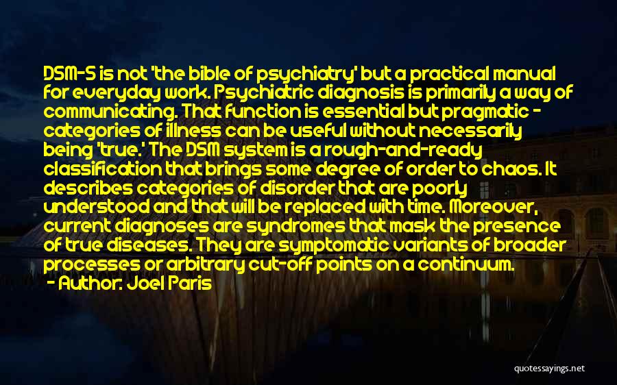 Joel Paris Quotes: Dsm-5 Is Not 'the Bible Of Psychiatry' But A Practical Manual For Everyday Work. Psychiatric Diagnosis Is Primarily A Way