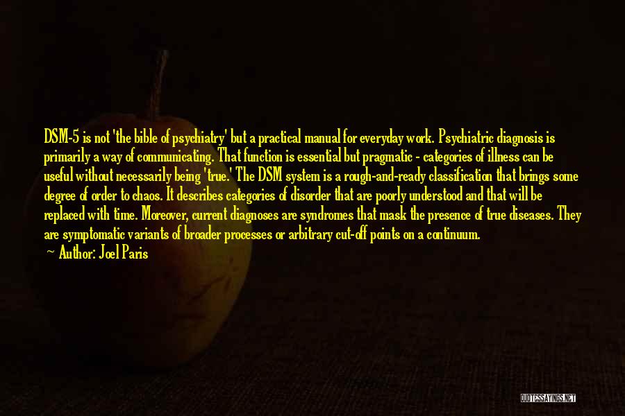 Joel Paris Quotes: Dsm-5 Is Not 'the Bible Of Psychiatry' But A Practical Manual For Everyday Work. Psychiatric Diagnosis Is Primarily A Way