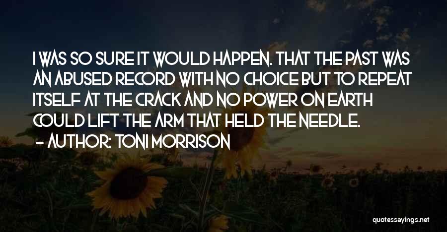 Toni Morrison Quotes: I Was So Sure It Would Happen. That The Past Was An Abused Record With No Choice But To Repeat