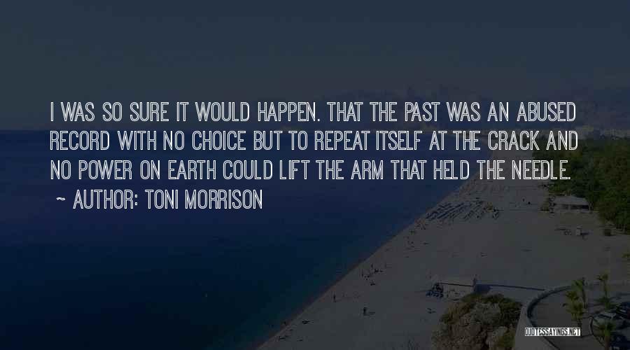 Toni Morrison Quotes: I Was So Sure It Would Happen. That The Past Was An Abused Record With No Choice But To Repeat