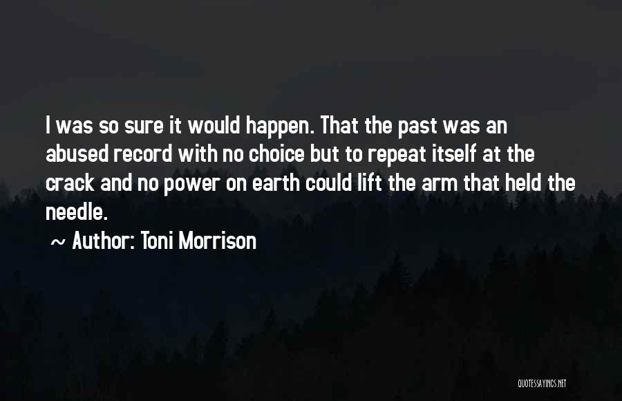 Toni Morrison Quotes: I Was So Sure It Would Happen. That The Past Was An Abused Record With No Choice But To Repeat