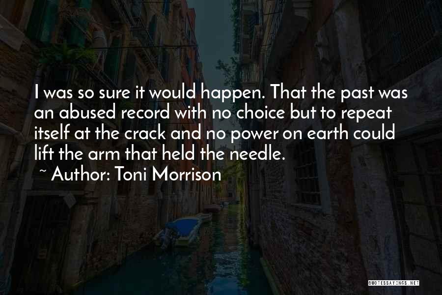 Toni Morrison Quotes: I Was So Sure It Would Happen. That The Past Was An Abused Record With No Choice But To Repeat