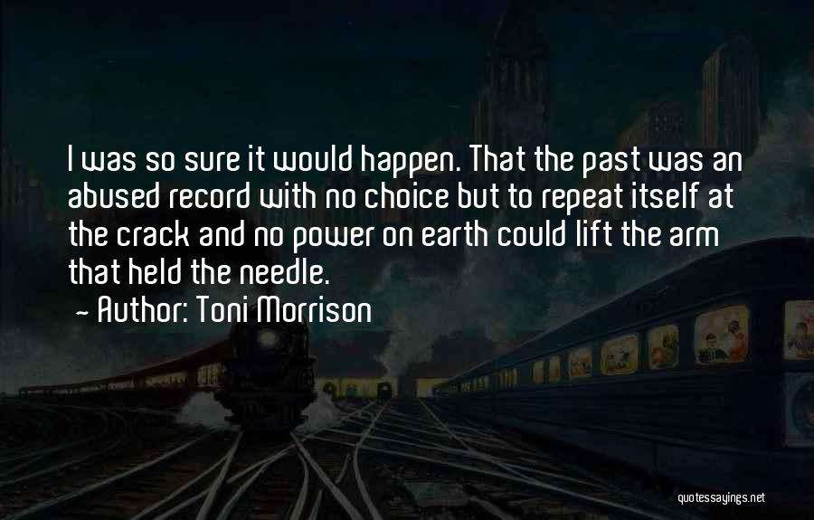 Toni Morrison Quotes: I Was So Sure It Would Happen. That The Past Was An Abused Record With No Choice But To Repeat