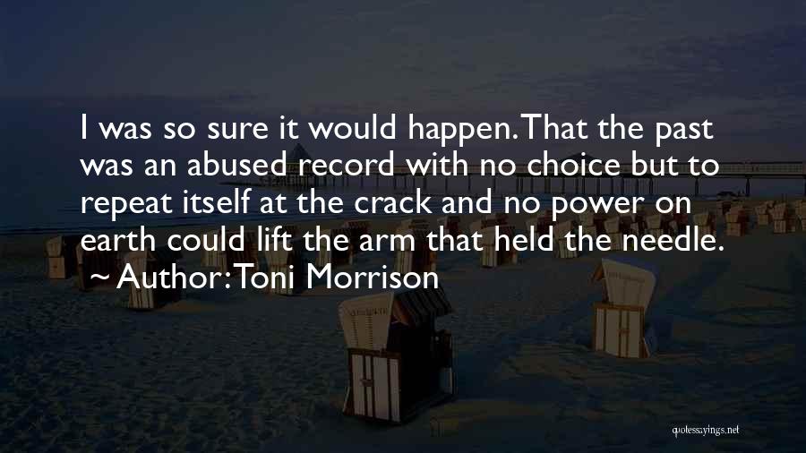 Toni Morrison Quotes: I Was So Sure It Would Happen. That The Past Was An Abused Record With No Choice But To Repeat