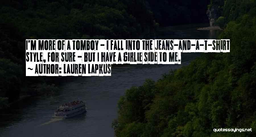 Lauren Lapkus Quotes: I'm More Of A Tomboy - I Fall Into The Jeans-and-a-t-shirt Style, For Sure - But I Have A Girlie