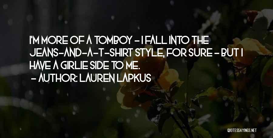 Lauren Lapkus Quotes: I'm More Of A Tomboy - I Fall Into The Jeans-and-a-t-shirt Style, For Sure - But I Have A Girlie
