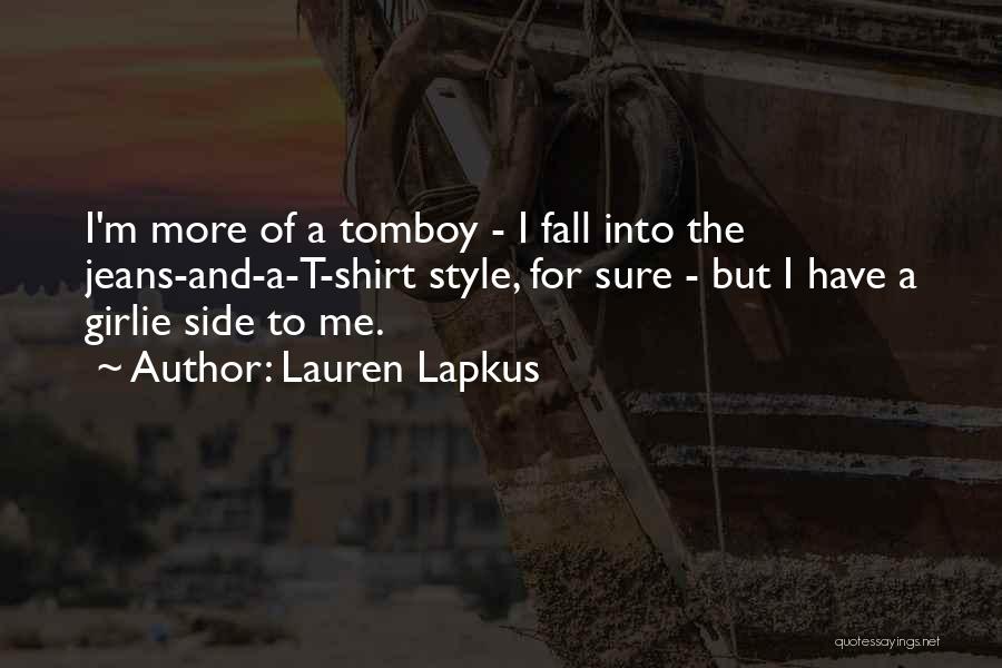 Lauren Lapkus Quotes: I'm More Of A Tomboy - I Fall Into The Jeans-and-a-t-shirt Style, For Sure - But I Have A Girlie